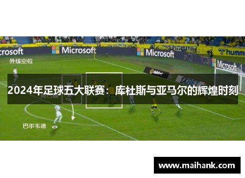 2024年足球五大联赛：库杜斯与亚马尔的辉煌时刻