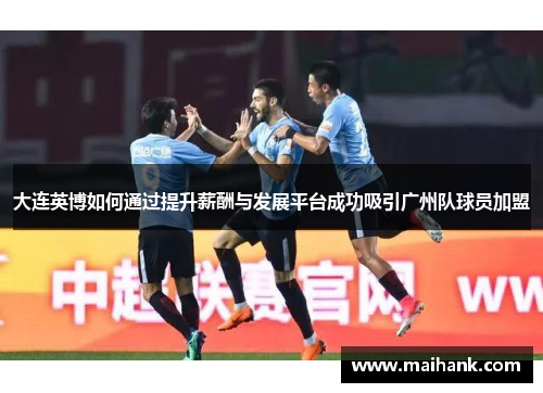 大连英博如何通过提升薪酬与发展平台成功吸引广州队球员加盟