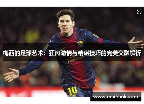 梅西的足球艺术：狂热激情与精湛技巧的完美交融解析