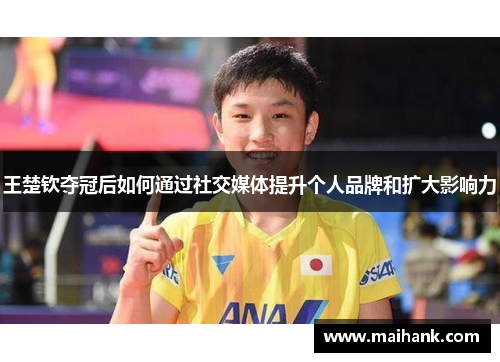王楚钦夺冠后如何通过社交媒体提升个人品牌和扩大影响力