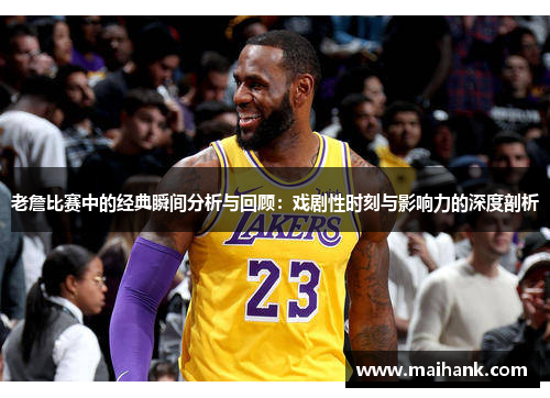 老詹比赛中的经典瞬间分析与回顾：戏剧性时刻与影响力的深度剖析