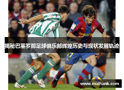 揭秘巴塞罗那足球俱乐部辉煌历史与现状发展轨迹